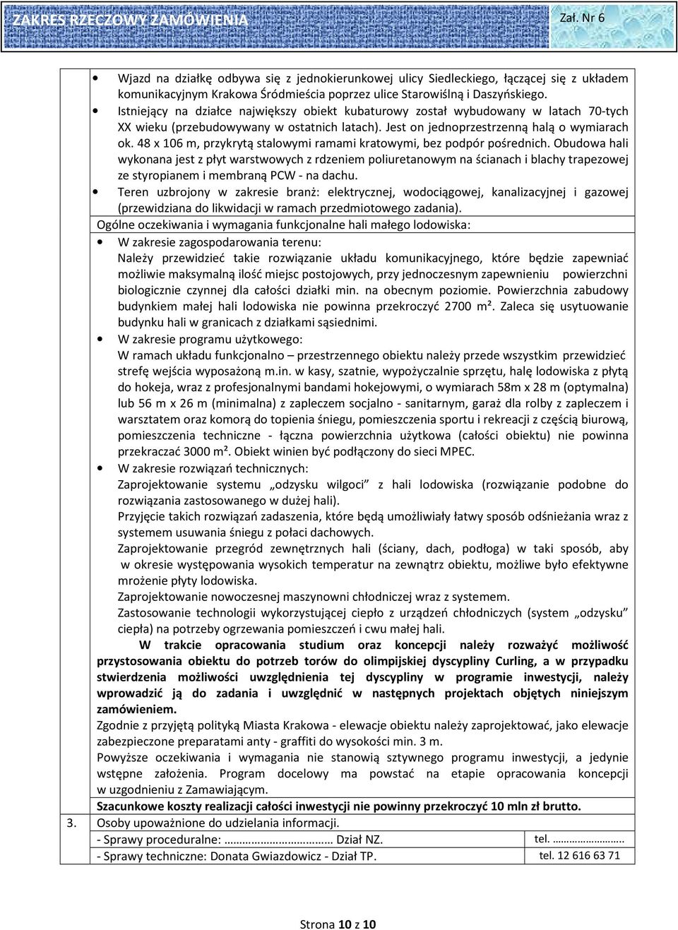 48 x 106 m, przykrytą stalowymi ramami kratowymi, bez podpór pośrednich.