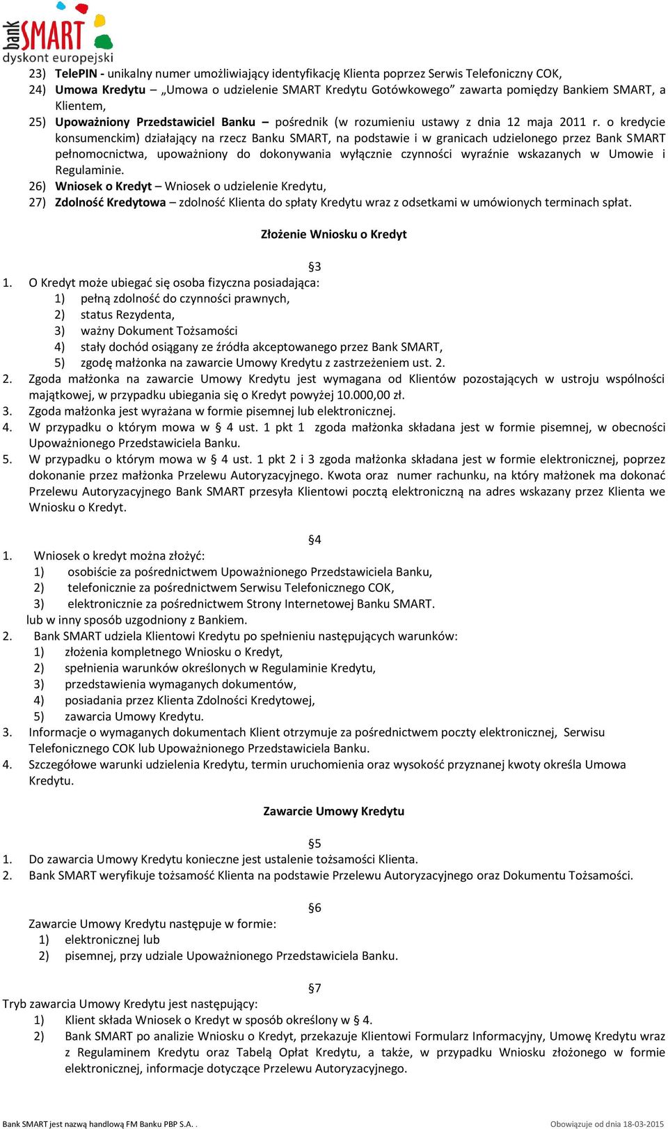 o kredycie konsumenckim) działający na rzecz Banku SMART, na podstawie i w granicach udzielonego przez Bank SMART pełnomocnictwa, upoważniony do dokonywania wyłącznie czynności wyraźnie wskazanych w