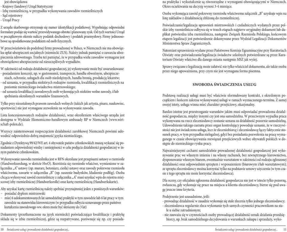 Od tych wartości Urząd w początkowym okresie naliczy podatek dochodowy i podatek przemysłowy. Firmy jednoosobowe są opodatkowane podatkiem od osób fizycznych.