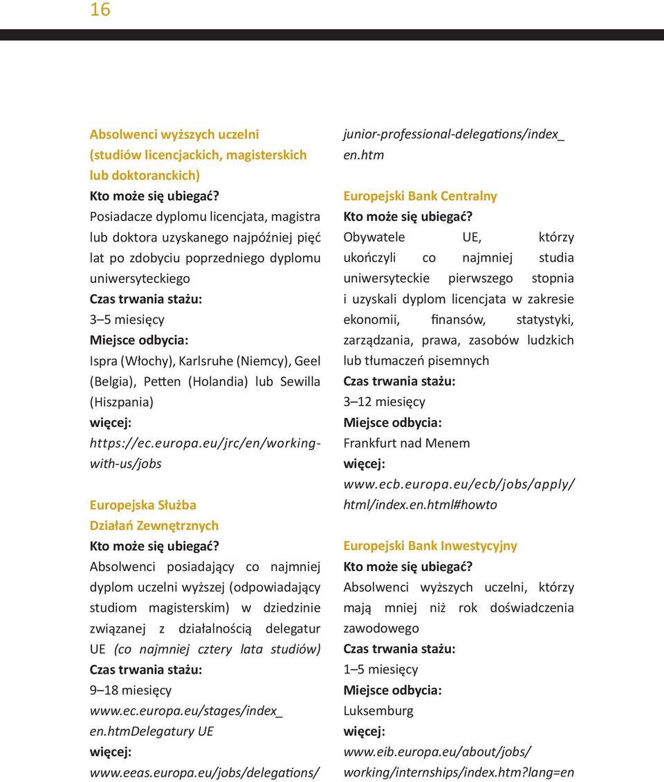 eu/jrc/en/workingwith-us/jobs Europejska Służba Działań Zewnętrznych Absolwenci posiadający co najmniej dyplom uczelni wyższej (odpowiadający studiom magisterskim) w dziedzinie związanej z