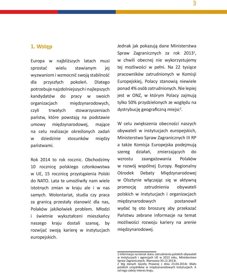 międzynarodowej, mające na celu realizacje określonych zadań w dziedzinie stosunków między państwami. Rok 2014 to rok rocznic.