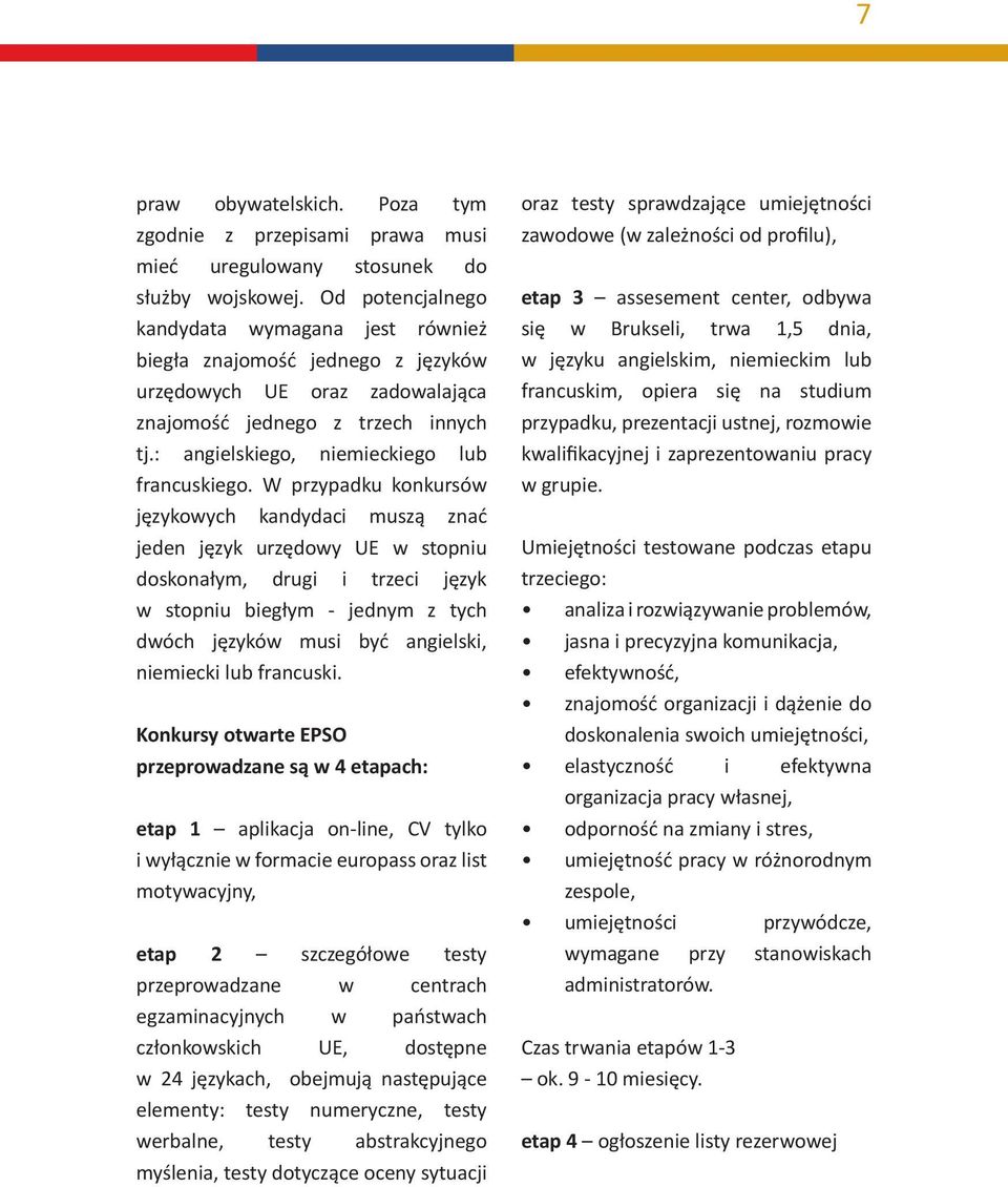 W przypadku konkursów językowych kandydaci muszą znać jeden język urzędowy UE w stopniu doskonałym, drugi i trzeci język w stopniu biegłym - jednym z tych dwóch języków musi być angielski, niemiecki