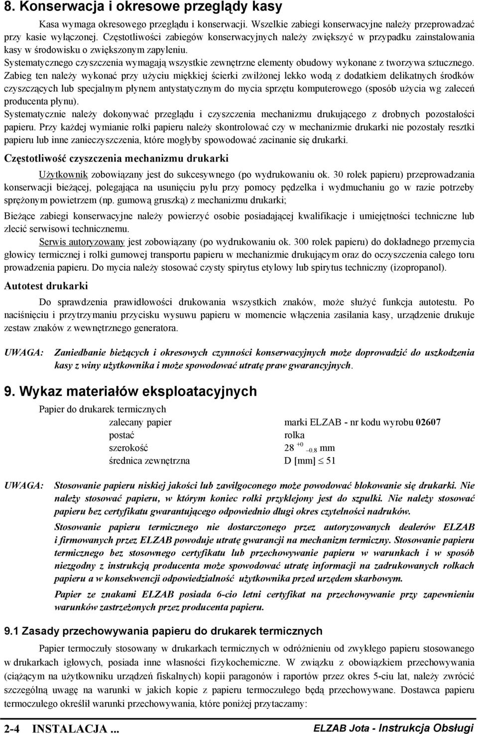 Systematycznego czyszczenia wymagają wszystkie zewnętrzne elementy obudowy wykonane z tworzywa sztucznego.