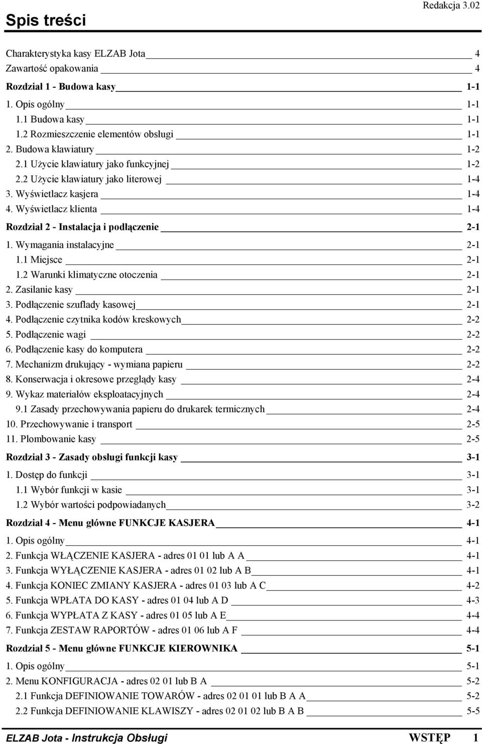 Wyświetlacz klienta 1-4 Rozdział 2 - Instalacja i podłączenie 2-1 1. Wymagania instalacyjne 2-1 1.1 Miejsce 2-1 1.2 Warunki klimatyczne otoczenia 2-1 2. Zasilanie kasy 2-1 3.