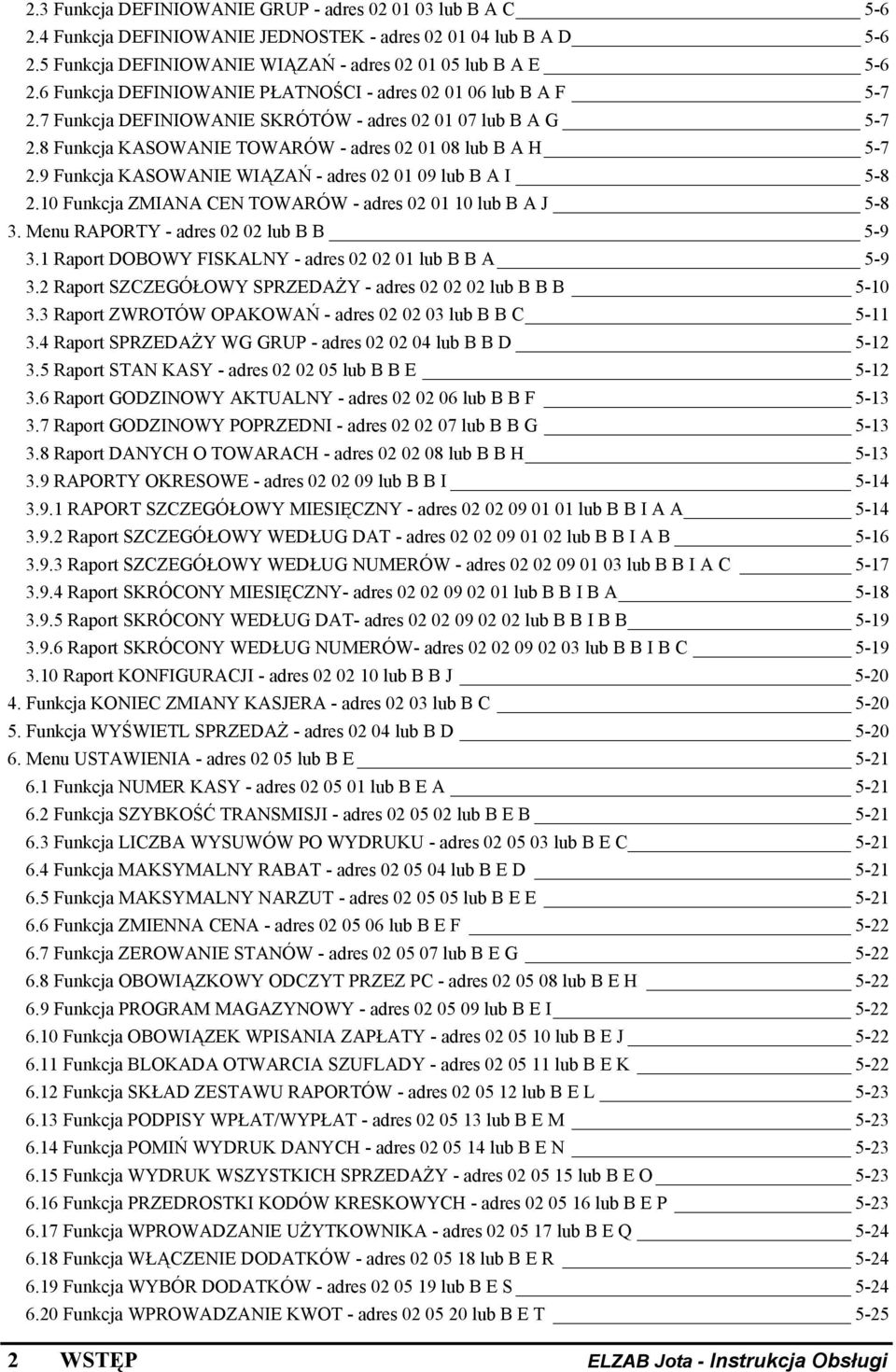 9 Funkcja KASOWANIE WIĄZAŃ - adres 02 01 09 lub B A I 5-8 2.10 Funkcja ZMIANA CEN TOWARÓW - adres 02 01 10 lub B A J 5-8 3. Menu RAPORTY - adres 02 02 lub B B 5-9 3.