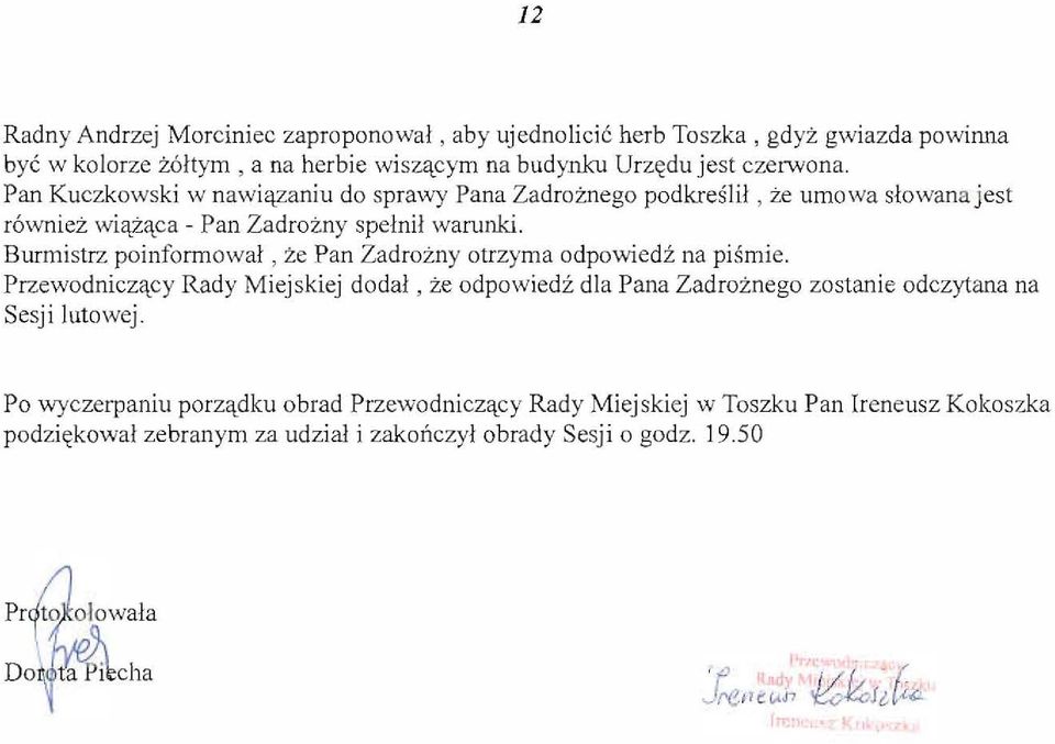 , ze umowa slowana jest r6wniez wiaj:itca - Pan Zadrozny spelnil warunki. Burmistrz poinfo rmowal, ze Pan Zadrozny otrzyma odpowiedz na pismie.
