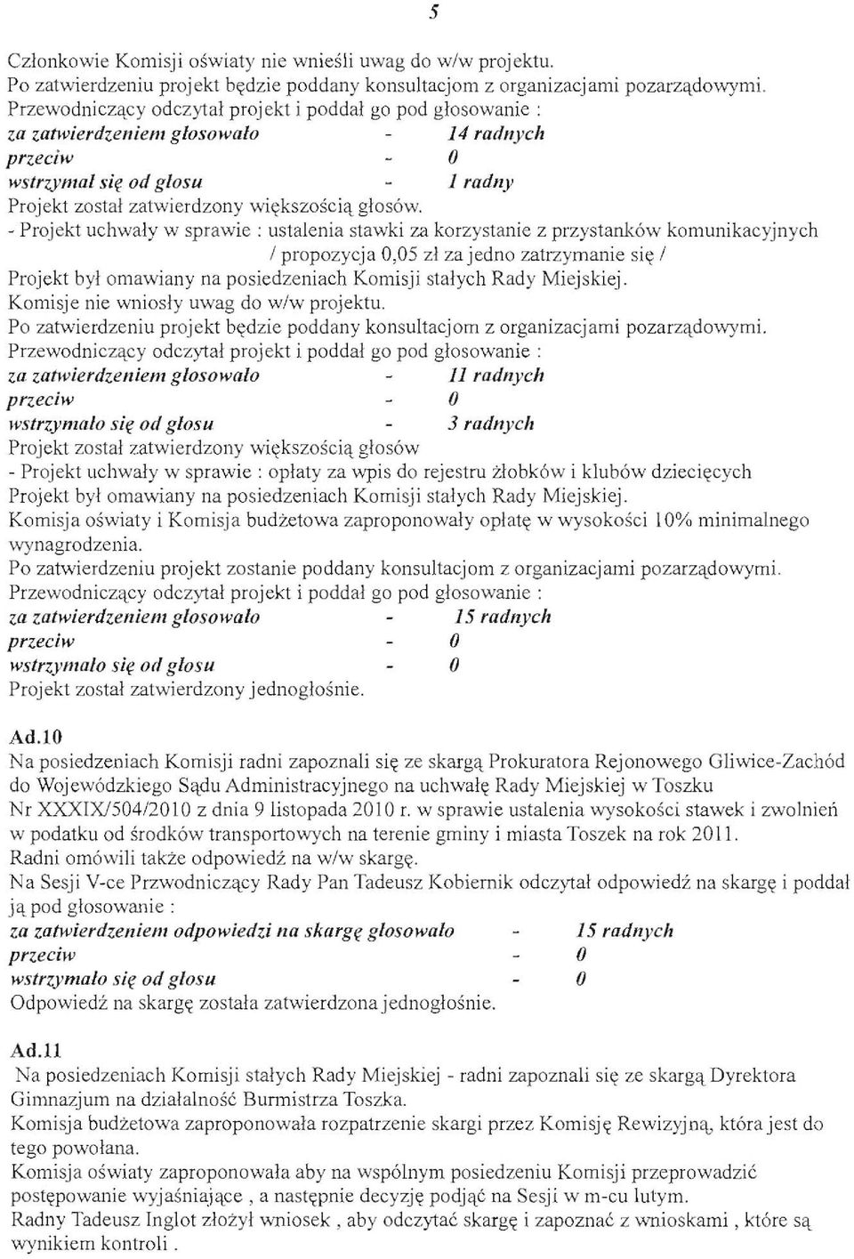- Projekt uchwaly w sprawie : ustalenia stawki za korzystanie z przystank6w komunikacyj nych / propozycja,5 zl za jedno zatrzymanie siy / Projekt byl omawiany na posiedzeniach Komisji stalych Rady