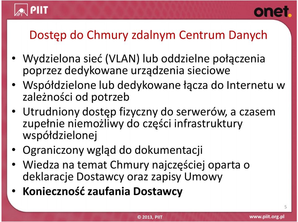 fizyczny do serwerów, a czasem zupełnie niemożliwy do części infrastruktury współdzielonej Ograniczony wgląd do