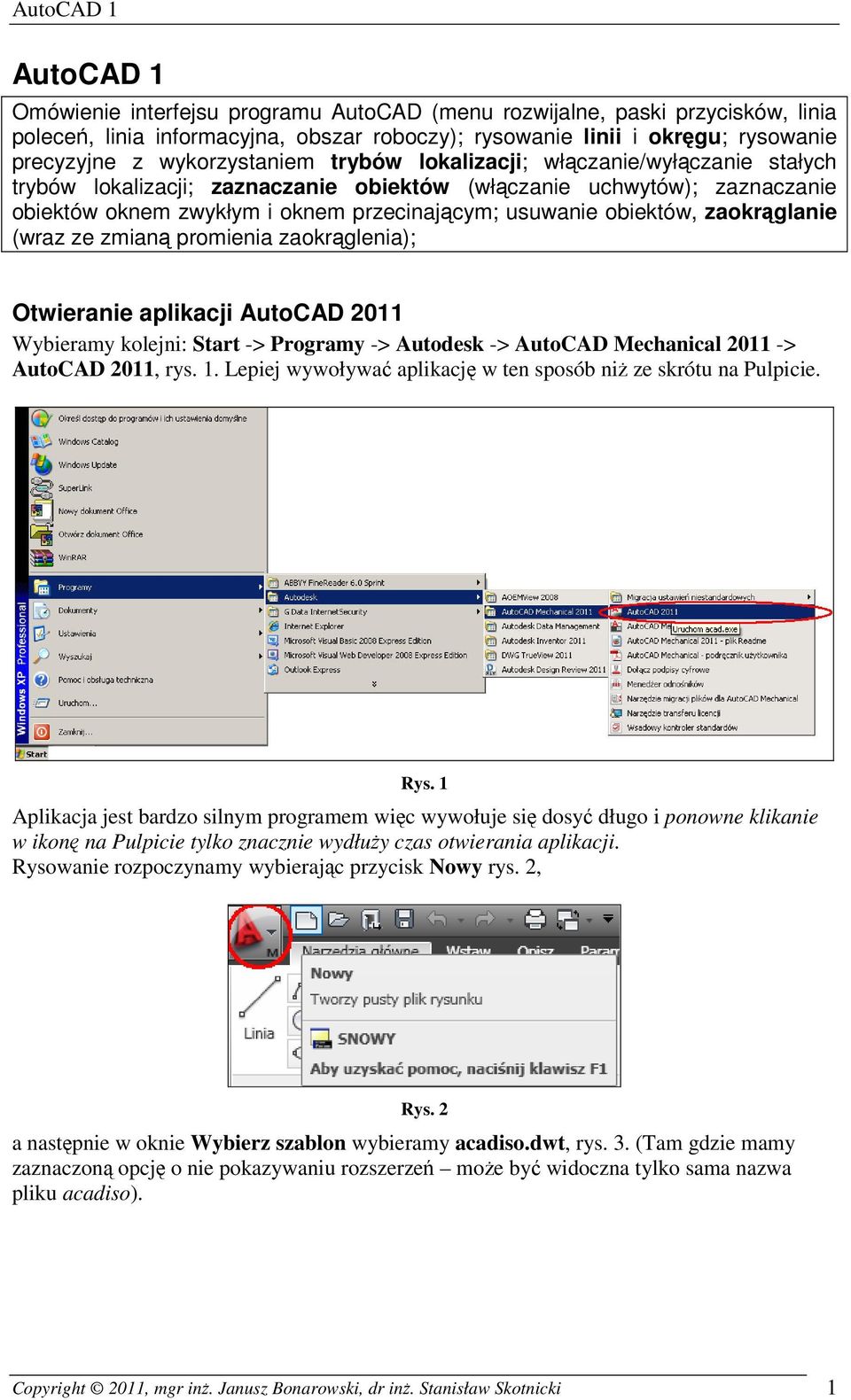 zaokrąglanie (wraz ze zmianą promienia zaokrąglenia); Otwieranie aplikacji AutoCAD 2011 Wybieramy kolejni: Start -> Programy -> Autodesk -> AutoCAD Mechanical 2011 -> AutoCAD 2011, rys. 1.