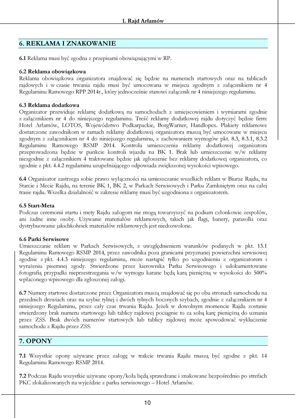 2 Reklama obowiązkowa Reklama obowiązkowa organizatora znajdować się będzie na numerach startowych oraz na tablicach rajdowych i w czasie trwania rajdu musi być umocowana w miejscu zgodnym z