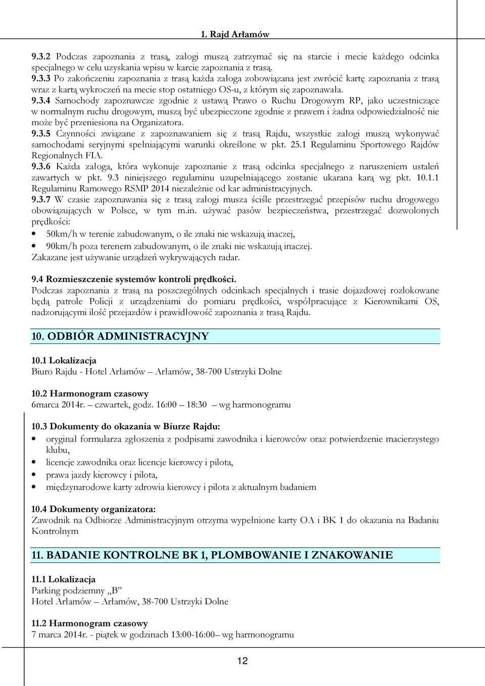 przeniesiona na Organizatora. 9.3.5 Czynności związane z zapoznawaniem się z trasą Rajdu, wszystkie załogi muszą wykonywać samochodami seryjnymi spełniającymi warunki określone w pkt. 25.