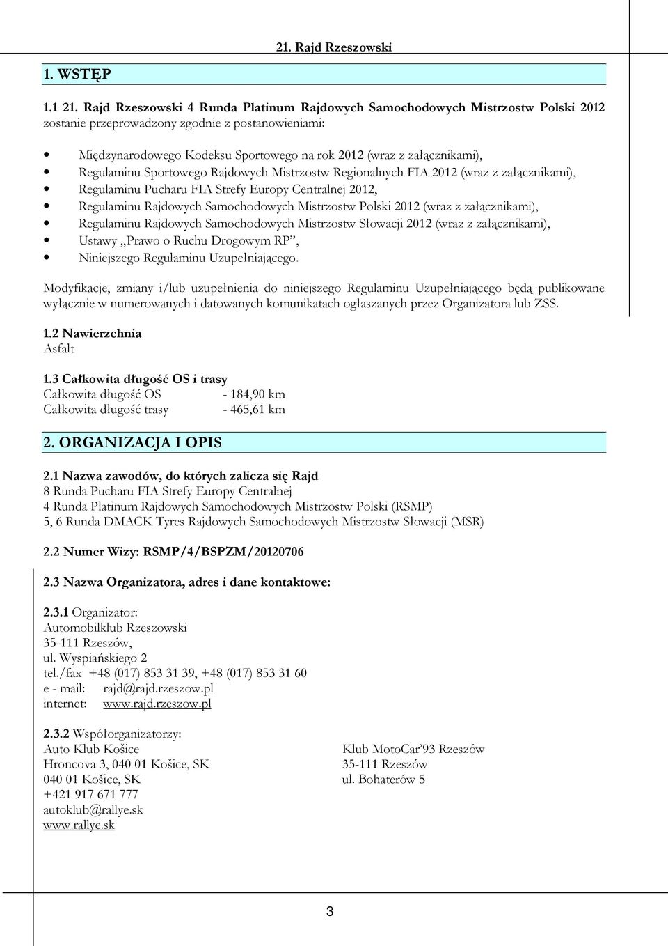 załącznikami), Regulaminu Sportowego Rajdowych Mistrzostw Regionalnych FIA 2012 (wraz z załącznikami), Regulaminu Pucharu FIA Strefy Europy Centralnej 2012, Regulaminu Rajdowych Samochodowych
