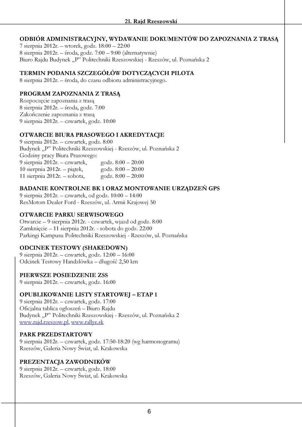 środa, do czasu odbioru administracyjnego. PROGRAM ZAPOZNANIA Z TRASĄ Rozpoczęcie zapoznania z trasą 8 sierpnia 2012r. środa, godz. 7:00 Zakończenie zapoznania z trasą 9 sierpnia 2012r.