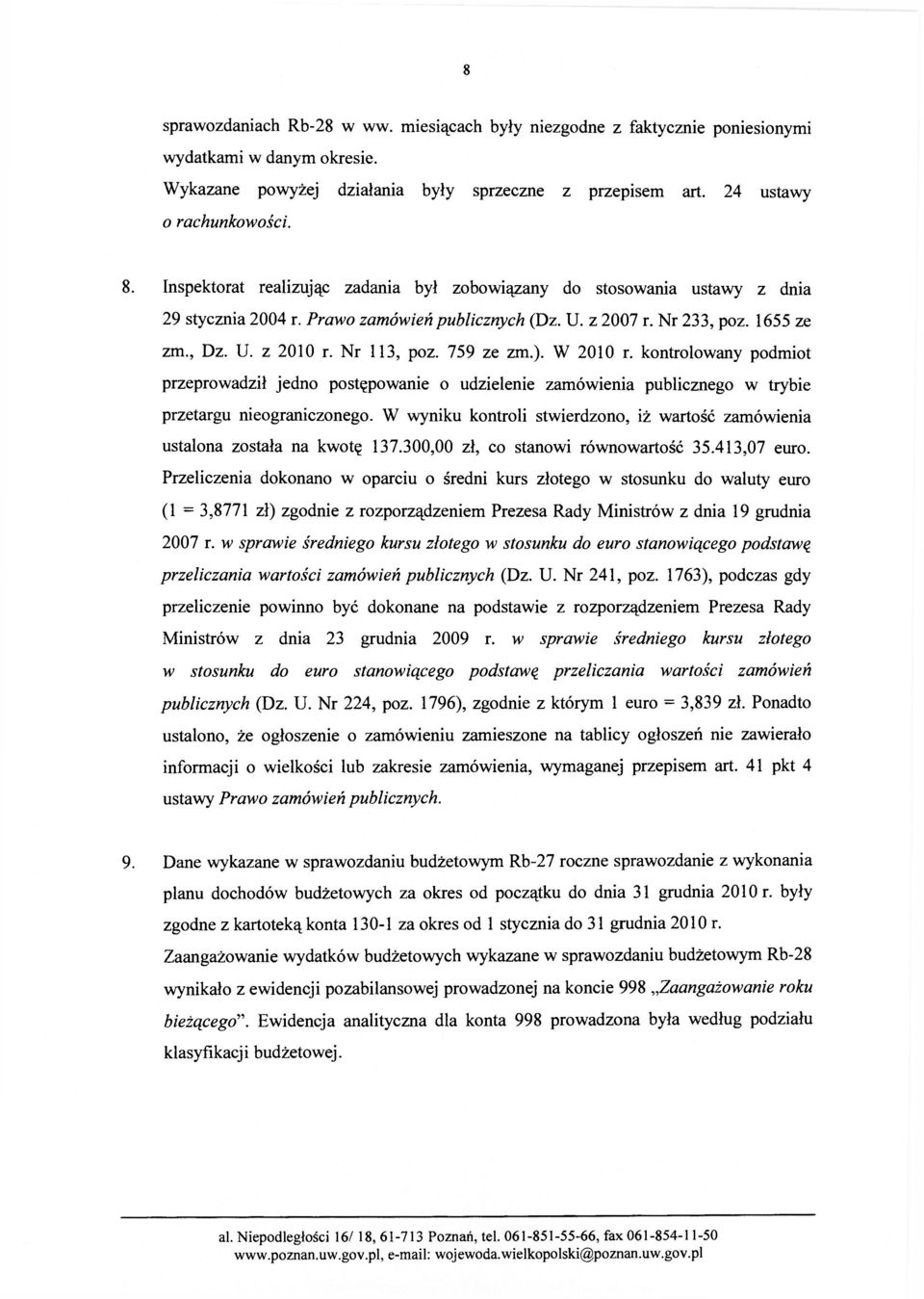 759 ze zm.). W 2010 r. kontrolowany podmiot przeprowadził jedno postępowanie o udzielenie zamówienia publicznego w trybie przetargu nieograniczonego.