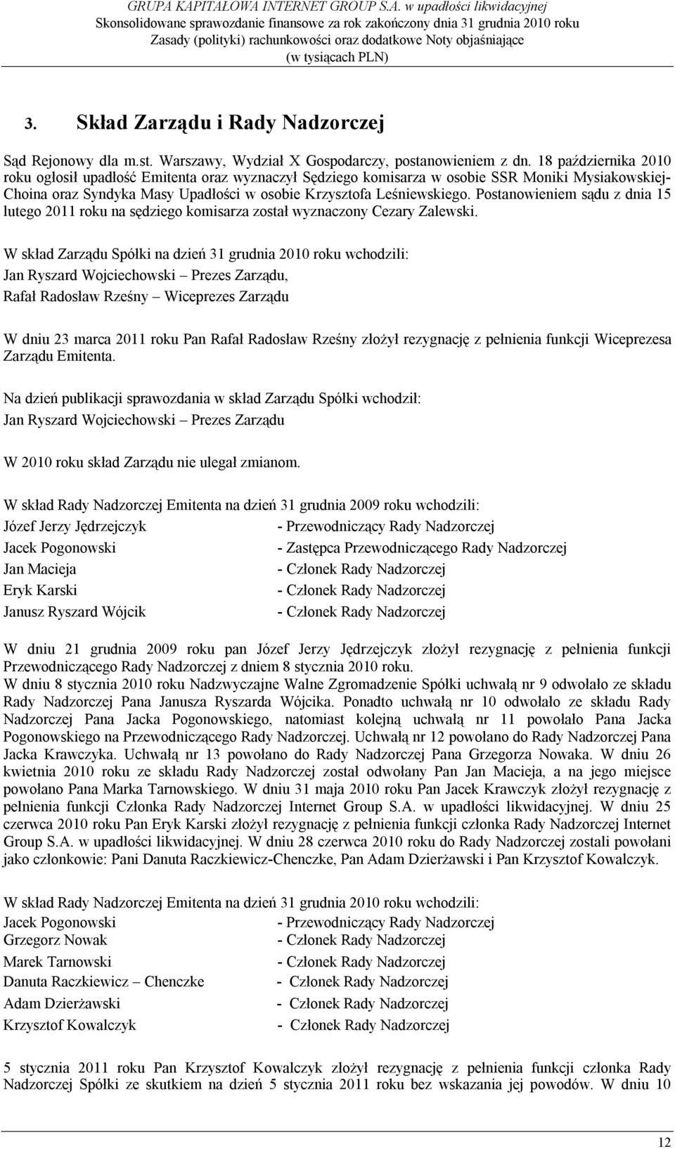 Postanowieniem sądu z dnia 15 lutego 2011 roku na sędziego komisarza został wyznaczony Cezary Zalewski.