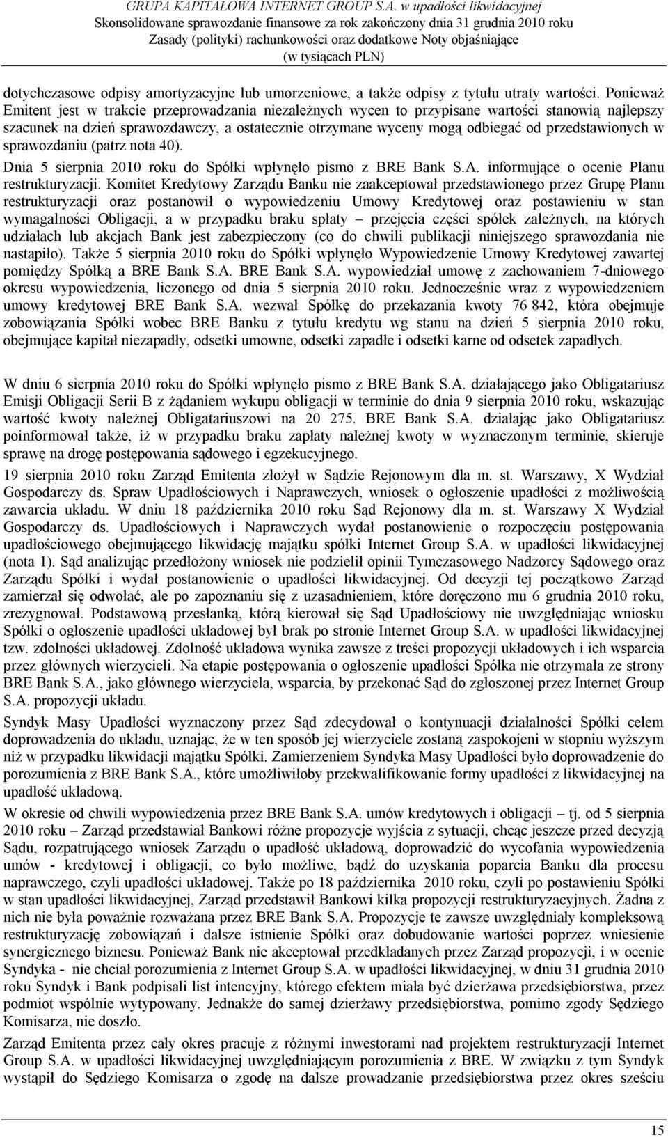 przedstawionych w sprawozdaniu (patrz nota 40). Dnia 5 sierpnia 2010 roku do Spółki wpłynęło pismo z BRE Bank S.A. informujące o ocenie Planu restrukturyzacji.