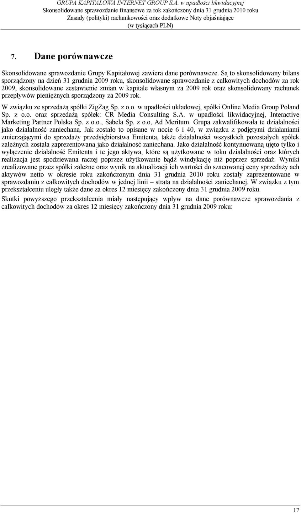 oraz skonsolidowany rachunek przepływów pieniężnych sporządzony za 2009 rok. W związku ze sprzedażą spółki ZigZag Sp. z o.o. w upadłości układowej, spółki Online Media Group Poland Sp. z o.o. oraz sprzedażą spółek: CR Media Consulting S.