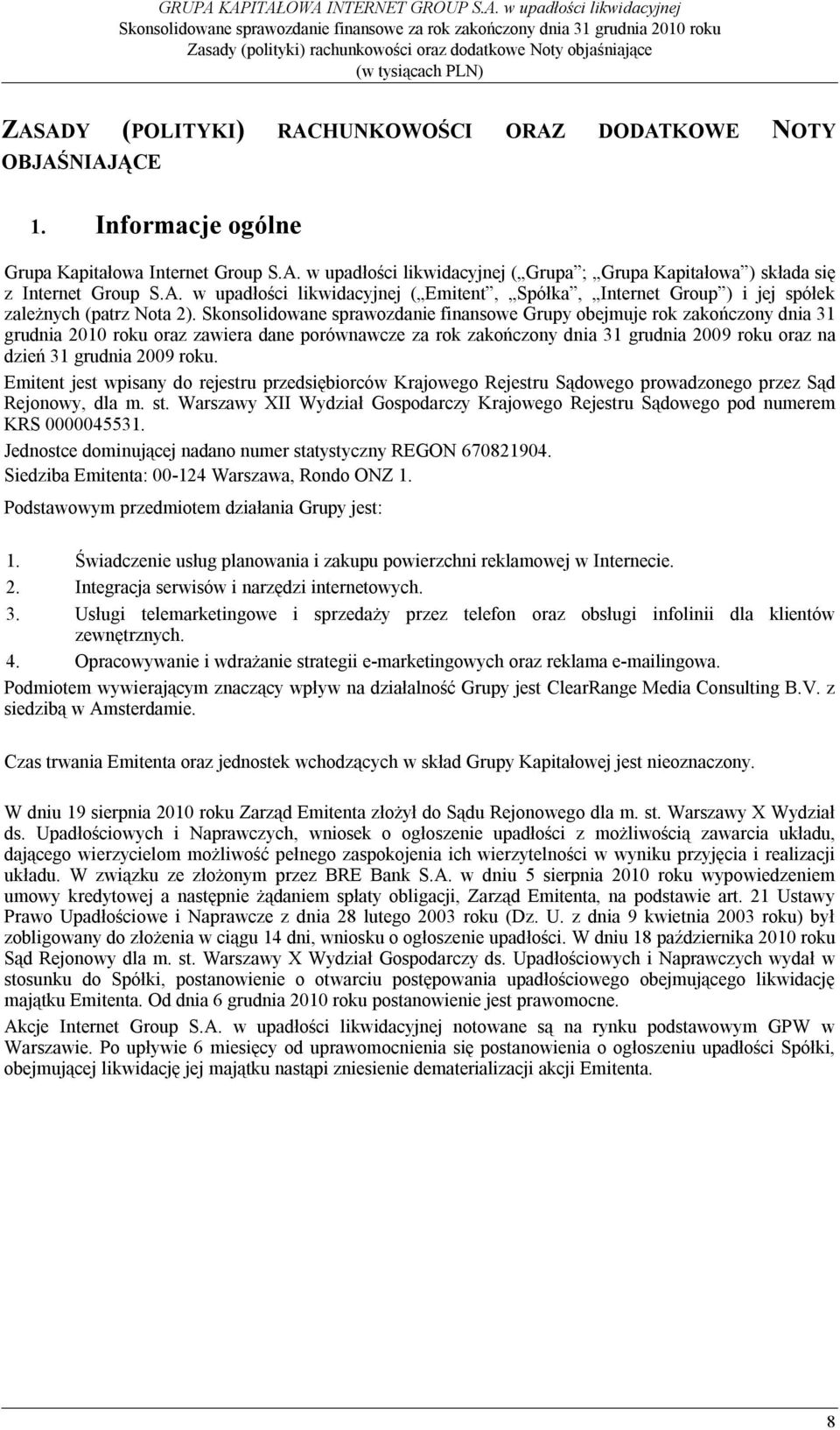 Skonsolidowane sprawozdanie finansowe Grupy obejmuje rok zakończony dnia 31 grudnia 2010 roku oraz zawiera dane porównawcze za rok zakończony dnia 31 grudnia 2009 roku oraz na dzień 31 grudnia 2009