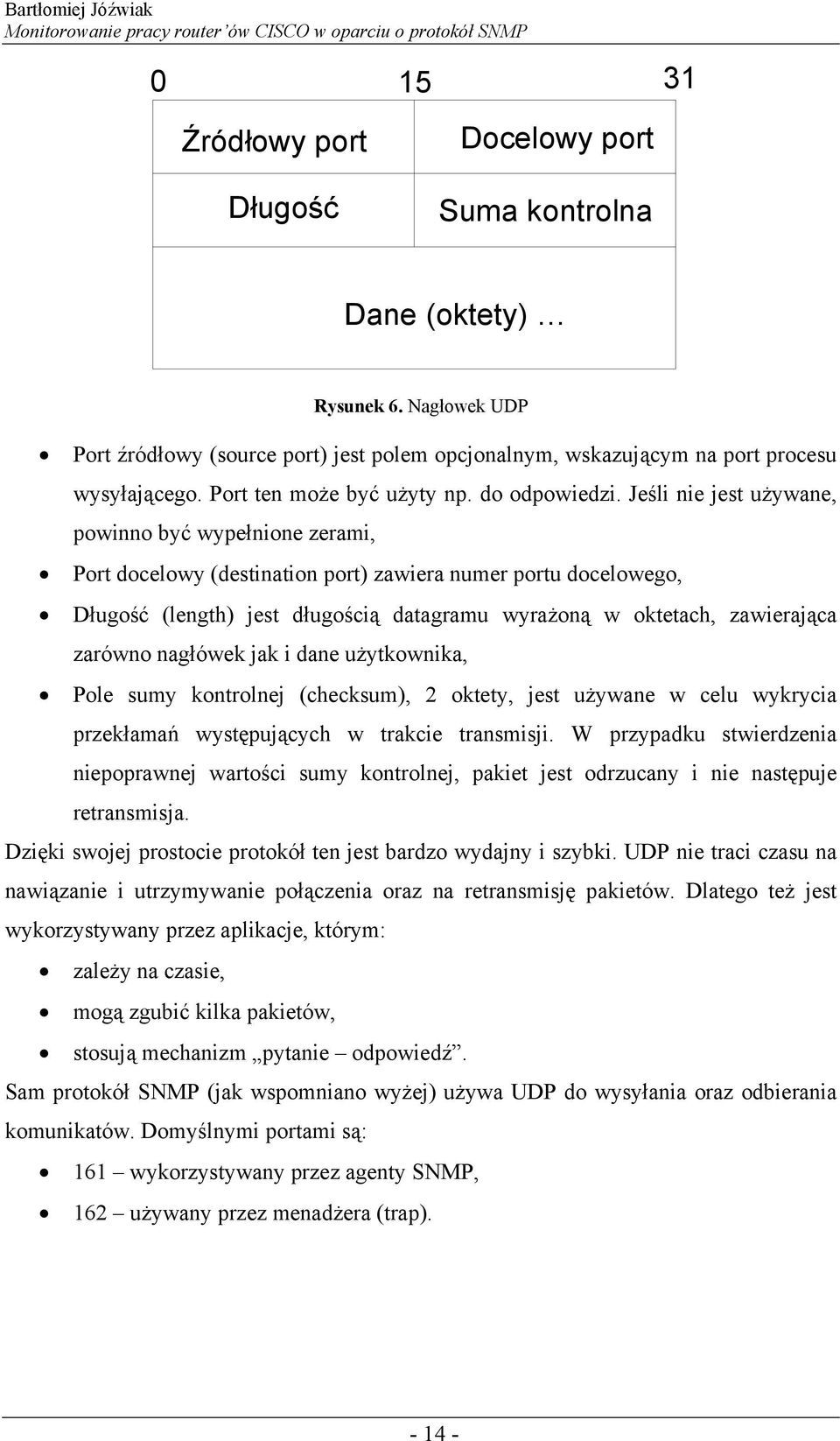 Jeśli nie jest używane, powinno być wypełnione zerami, Port docelowy (destination port) zawiera numer portu docelowego, Długość (length) jest długością datagramu wyrażoną w oktetach, zawierająca