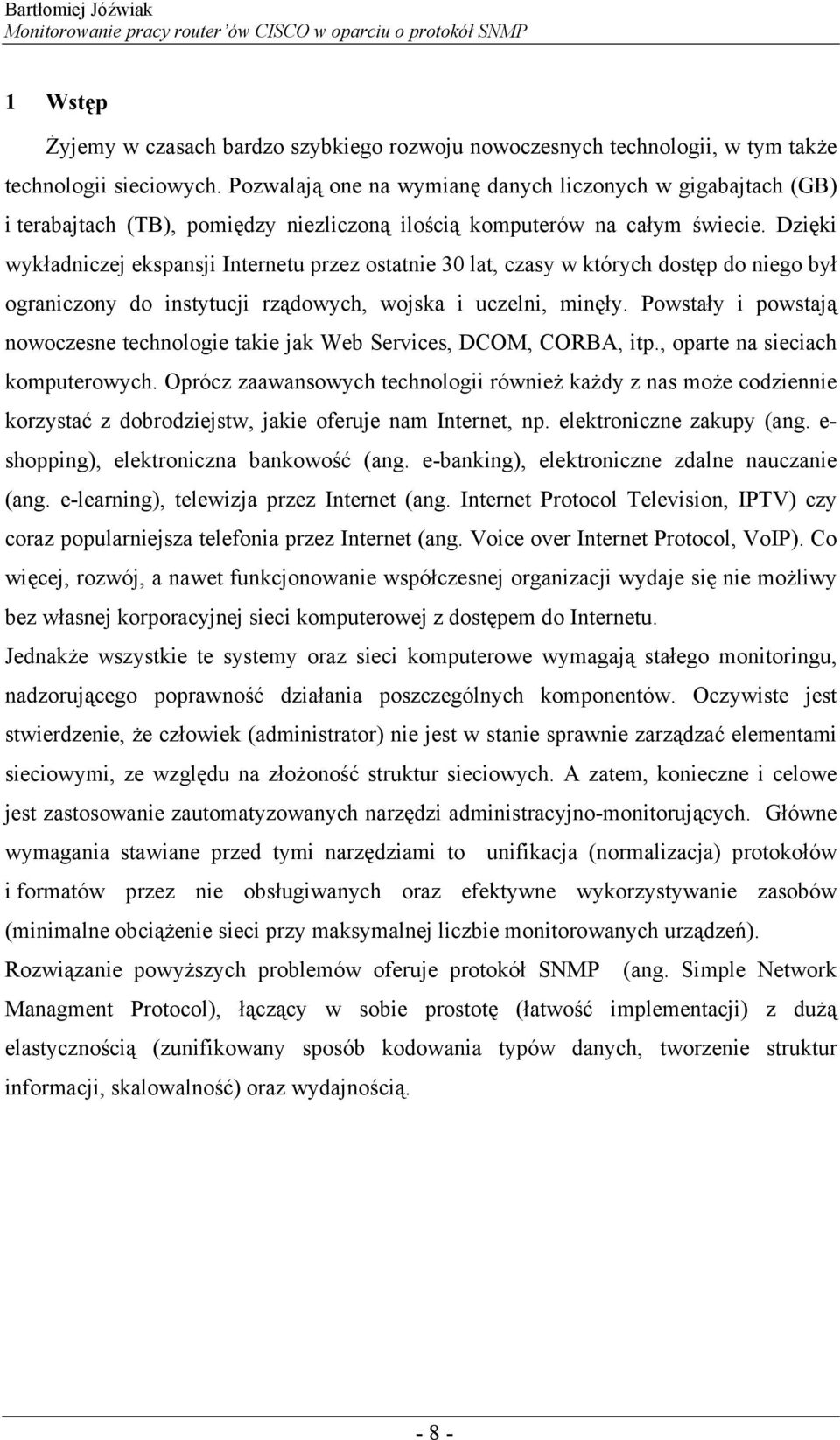 Dzięki wykładniczej ekspansji Internetu przez ostatnie 30 lat, czasy w których dostęp do niego był ograniczony do instytucji rządowych, wojska i uczelni, minęły.