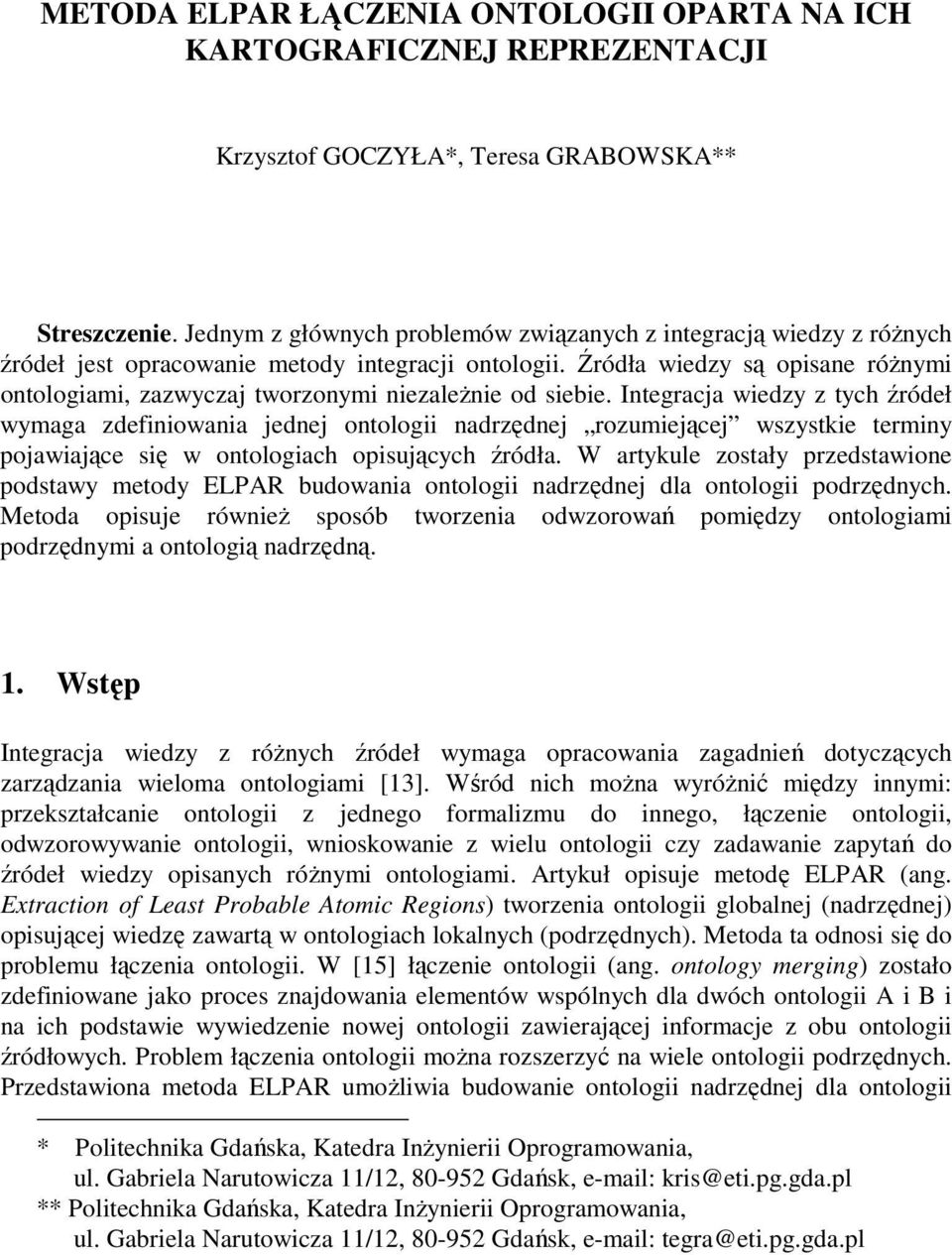 Źródła wiedzy są opisane róŝnymi ontologiami, zazwyczaj tworzonymi niezaleŝnie od siebie.