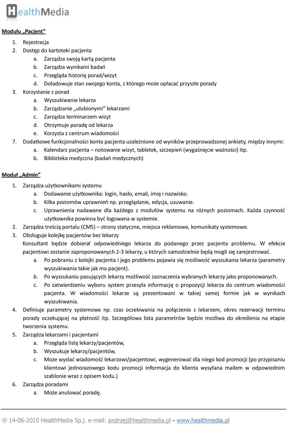 Otrzymuje poradę od lekarza e. Korzysta z centrum wiadomości 7. Dodatkowe funkcjonalności konta pacjenta uzależnione od wyników przeprowadzonej ankiety, między innymi: a.