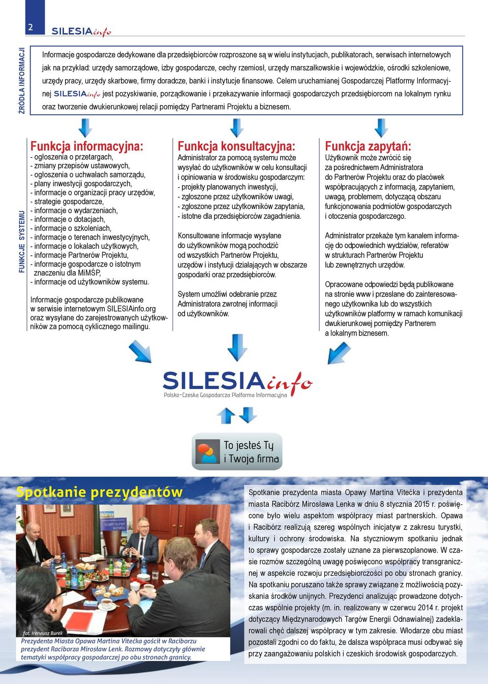 Celem uruchamianej Gospodarczej Platformy Informacyjnej jest pozyskiwanie, porządkowanie i przekazywanie informacji gospodarczych przedsiębiorcom na lokalnym rynku oraz tworzenie dwukierunkowej