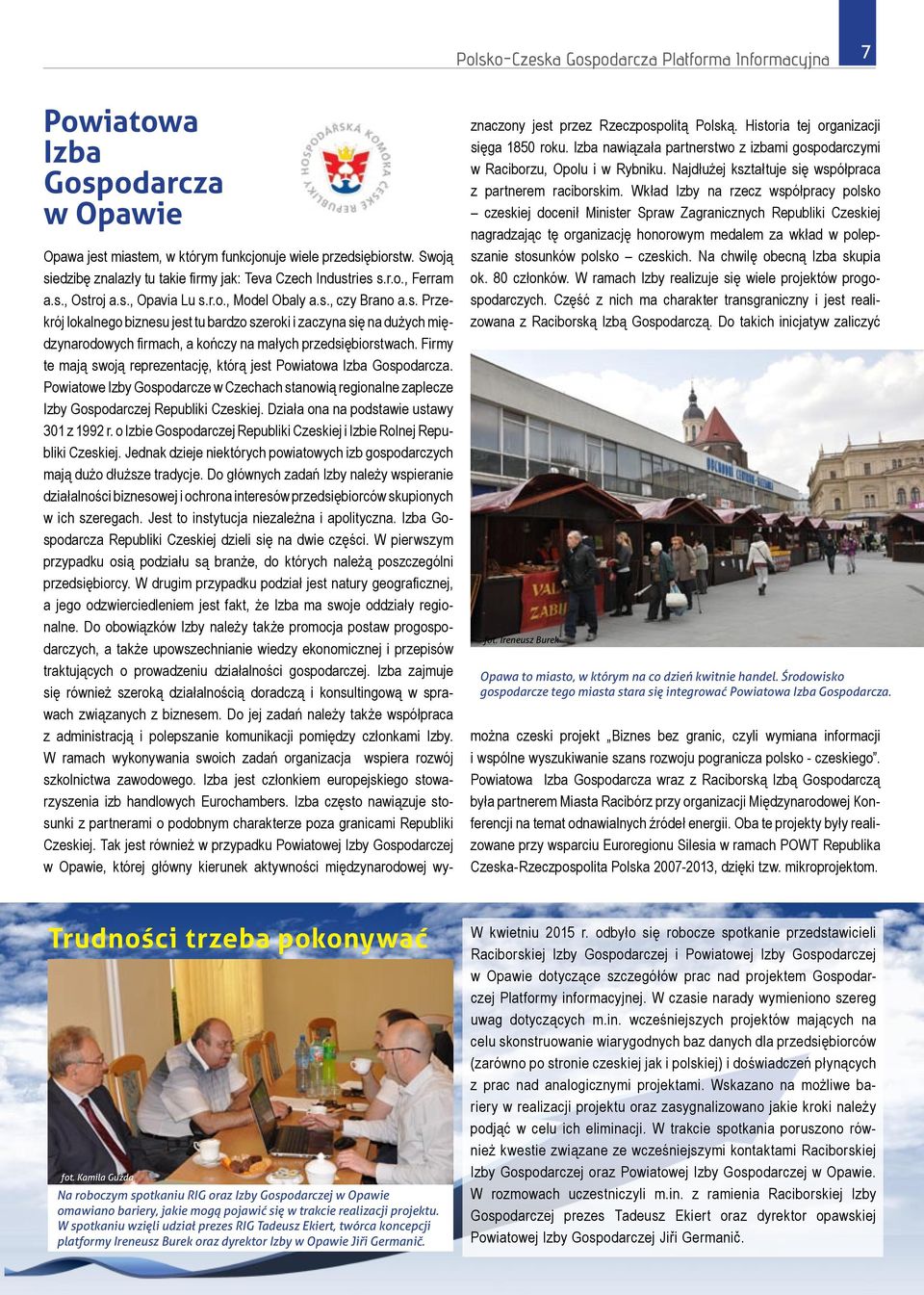 Firmy te mają swoją reprezentację, którą jest Powiatowa Izba Gospodarcza. Powiatowe Izby Gospodarcze w Czechach stanowią regionalne zaplecze Izby Gospodarczej Republiki Czeskiej.