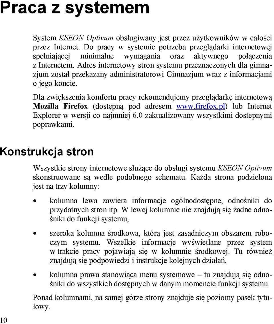 Adres internetowy stron systemu przeznaczonych dla gimnazjum został przekazany administratorowi Gimnazjum wraz z informacjami o jego koncie.
