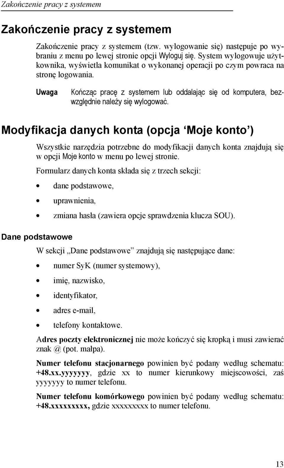 Modyfikacja danych konta (opcja Moje konto ) Wszystkie narzędzia potrzebne do modyfikacji danych konta znajdują się w opcji Moje konto w menu po lewej stronie.