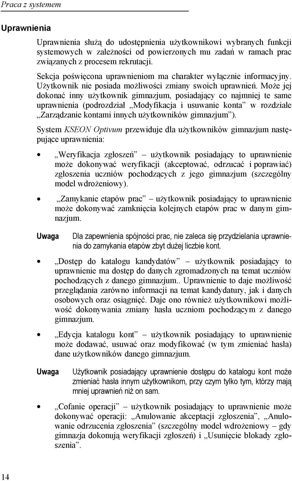 Może jej dokonać inny użytkownik gimnazjum, posiadający co najmniej te same uprawnienia (podrozdział Modyfikacja i usuwanie konta w rozdziale Zarządzanie kontami innych użytkowników gimnazjum ).