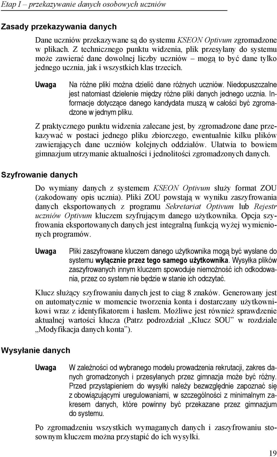 Na różne pliki można dzielić dane różnych uczniów. Niedopuszczalne jest natomiast dzielenie między różne pliki danych jednego ucznia.