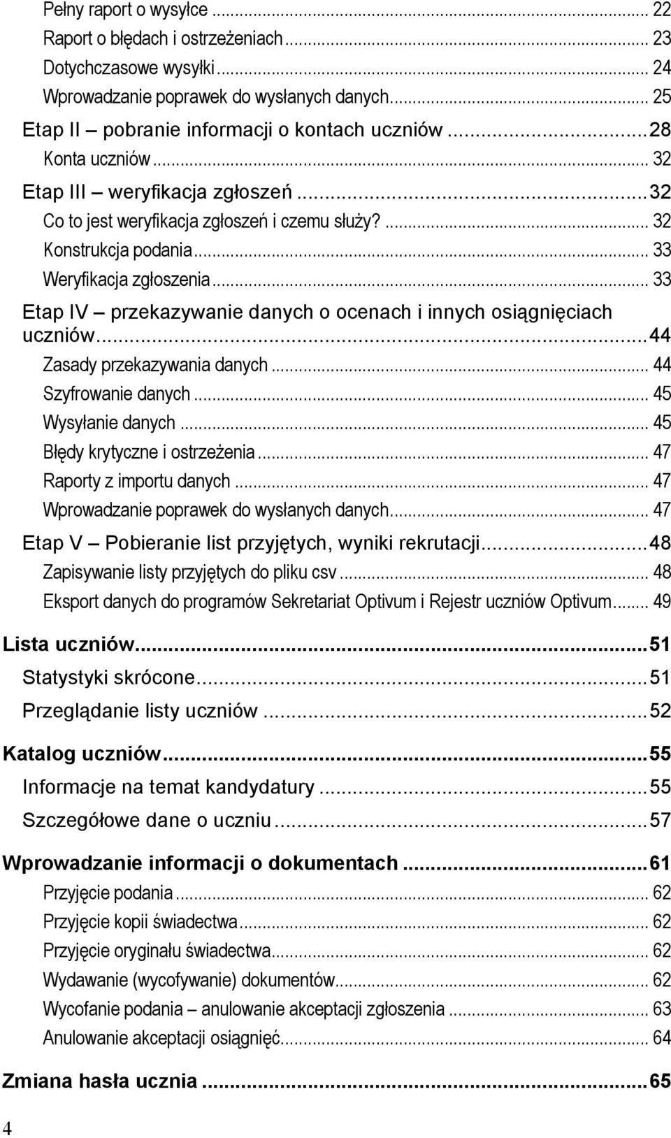 .. 33 Etap IV przekazywanie danych o ocenach i innych osiągnięciach uczniów... 44 Zasady przekazywania danych... 44 Szyfrowanie danych... 45 Wysyłanie danych... 45 Błędy krytyczne i ostrzeżenia.