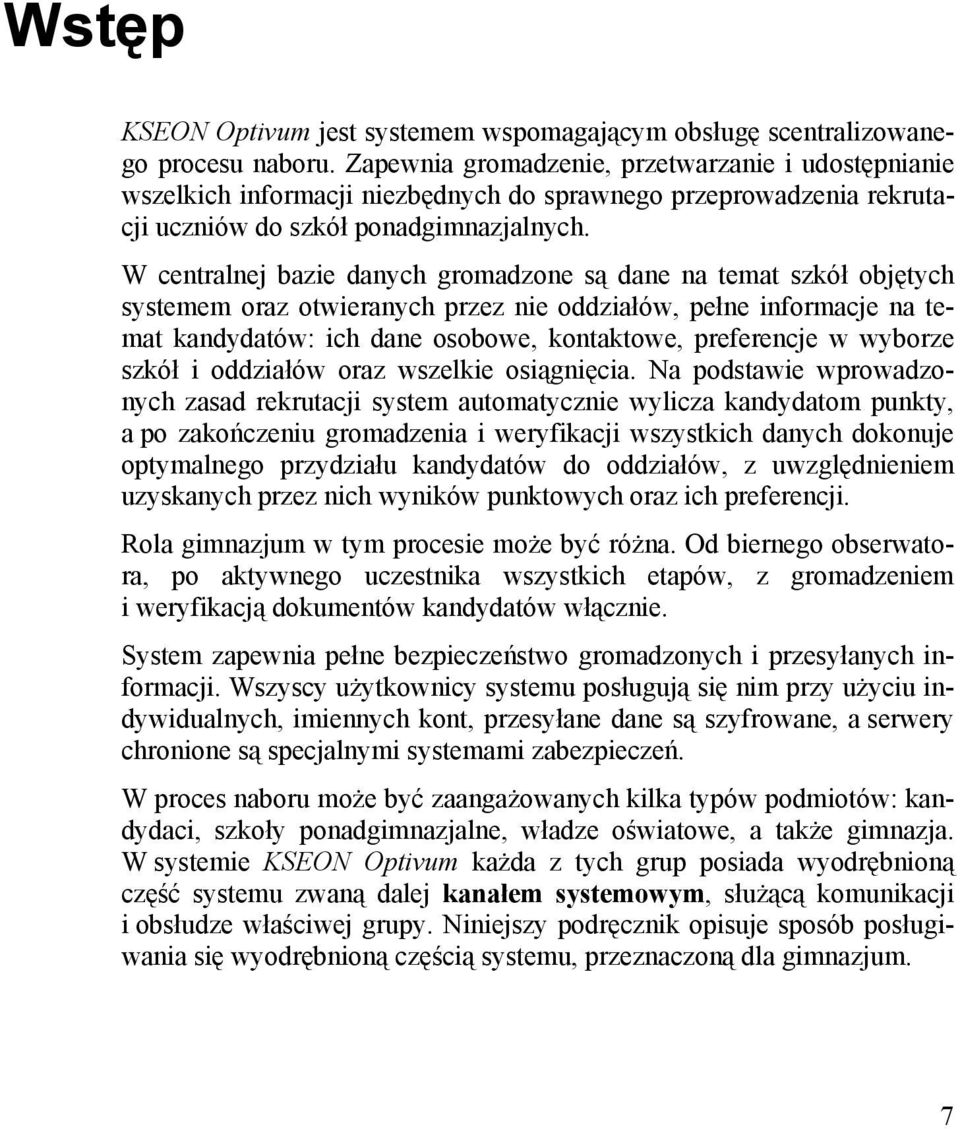 W centralnej bazie danych gromadzone są dane na temat szkół objętych systemem oraz otwieranych przez nie oddziałów, pełne informacje na temat kandydatów: ich dane osobowe, kontaktowe, preferencje w