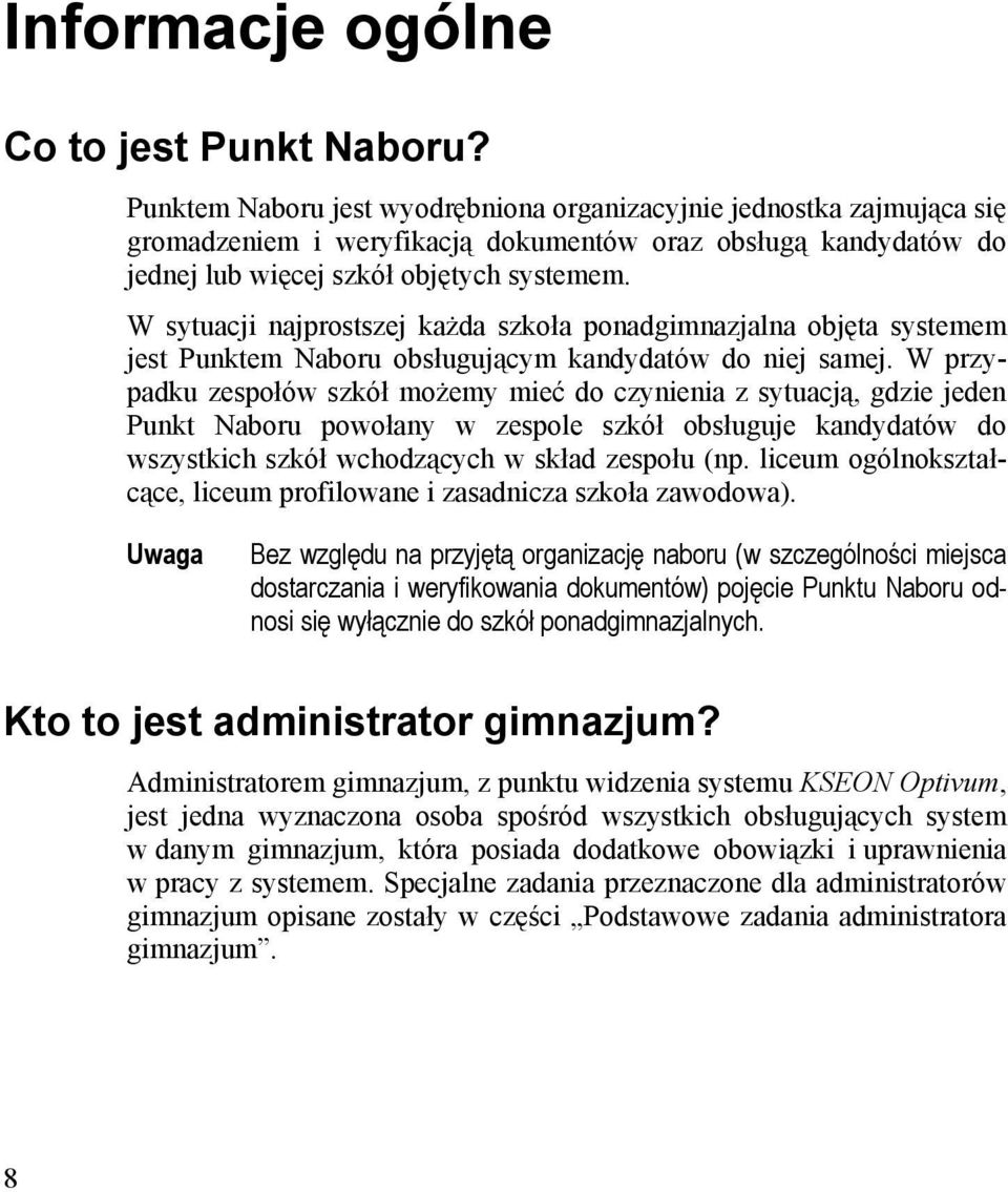 W sytuacji najprostszej każda szkoła ponadgimnazjalna objęta systemem jest Punktem Naboru obsługującym kandydatów do niej samej.