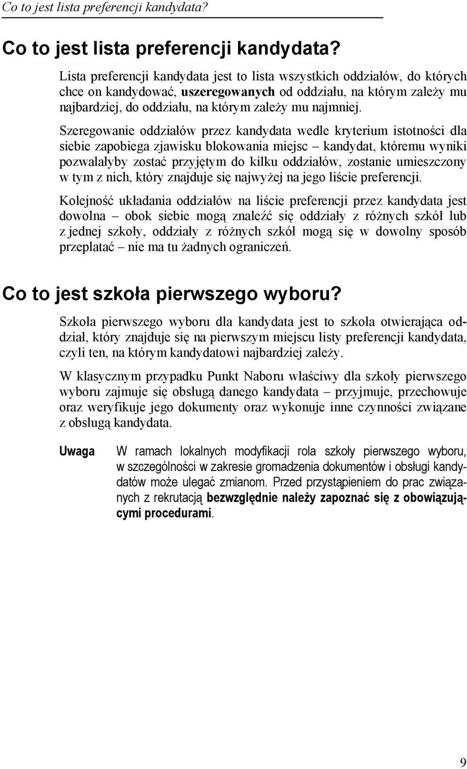 Szeregowanie oddziałów przez kandydata wedle kryterium istotności dla siebie zapobiega zjawisku blokowania miejsc kandydat, któremu wyniki pozwalałyby zostać przyjętym do kilku oddziałów, zostanie