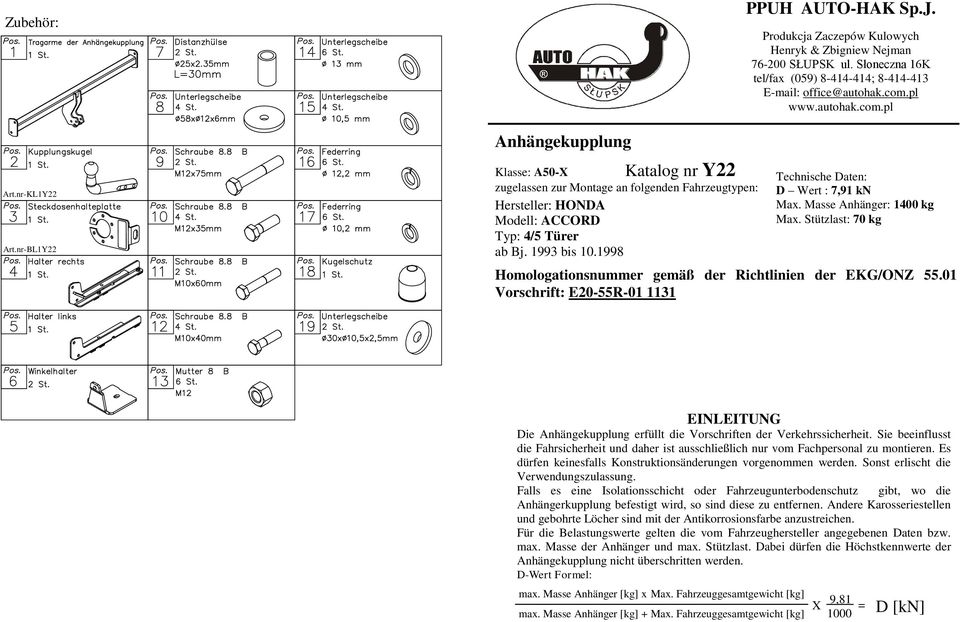 pl www.autohak.com.pl Technische Daten: D Wert :,91 kn Max. Masse Anhänger: 1400 kg Max. Stützlast: 0 kg Homologationsnummer gemäß der Richtlinien der EKG/ONZ 55.