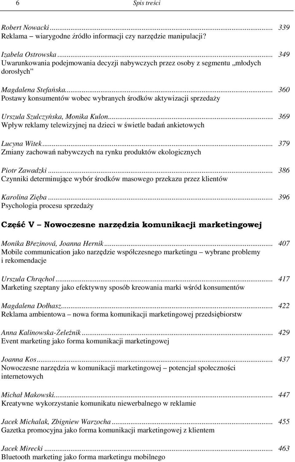 .. 360 Postawy konsumentów wobec wybranych środków aktywizacji sprzedaŝy Urszula Szulczyńska, Monika Kulon... 369 Wpływ reklamy telewizyjnej na dzieci w świetle badań ankietowych Lucyna Witek.