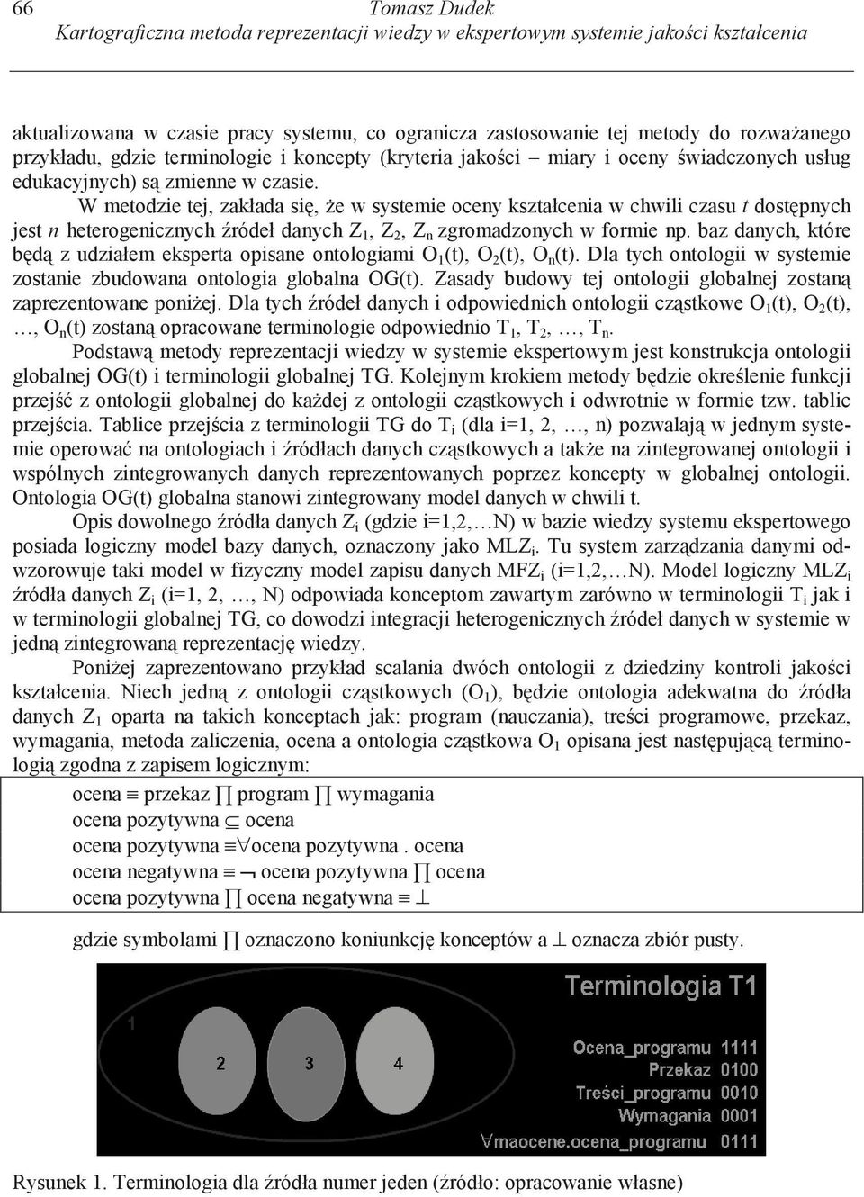 W metodzie tej, zakłada si, e w systemie oceny kształcenia w chwili czasu t dost pnych jest n heterogenicznych ródeł danych Z 1, Z 2, Z n zgromadzonych w formie np.