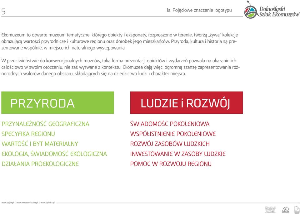 W przeciwieństwie do konwencjonalnych muzeów, taka forma prezentacji obiektów i wydarzeń pozwala na ukazanie ich całościowo w swoim otoczeniu, nie zaś wyrwane z kontekstu.