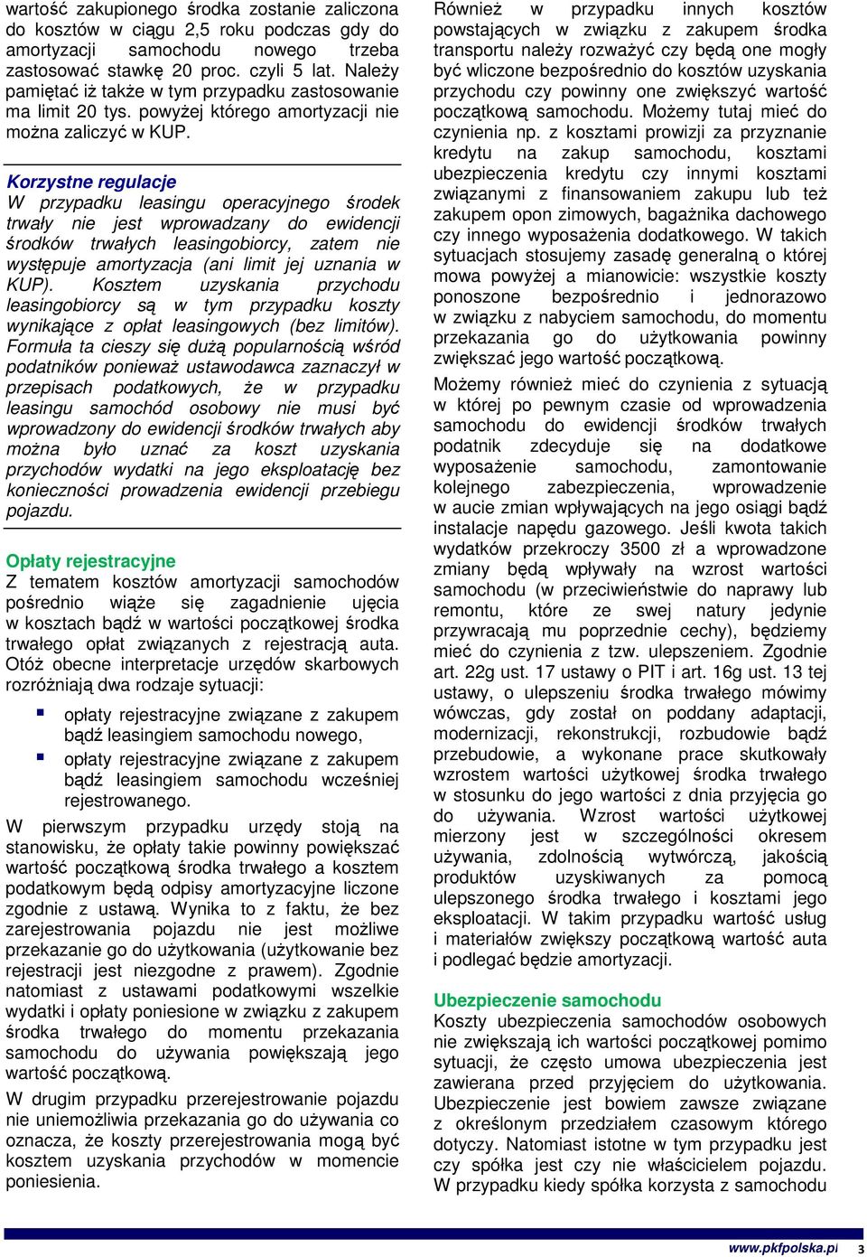 Korzystne regulacje W przypadku leasingu operacyjnego środek trwały nie jest wprowadzany do ewidencji środków trwałych leasingobiorcy, zatem nie występuje amortyzacja (ani limit jej uznania w KUP).