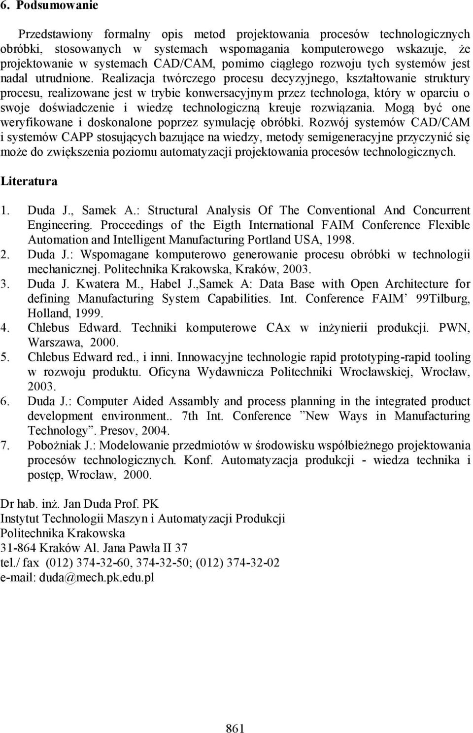 Realizacja twórczego procesu decyzyjnego, kształtowanie struktury procesu, realizowane jest w trybie konwersacyjnym przez technologa, który w oparciu o swoje doświadczenie i wiedzę technologiczną