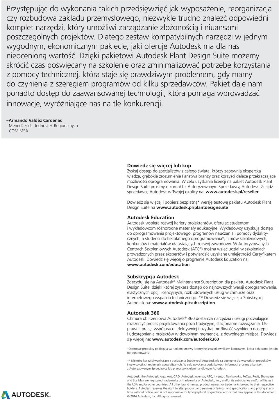 Dzięki pakietowi Autodesk Plant Design Suite możemy skrócić czas poświęcany na szkolenie oraz zminimalizować potrzebę korzystania z pomocy technicznej, która staje się prawdziwym problemem, gdy mamy