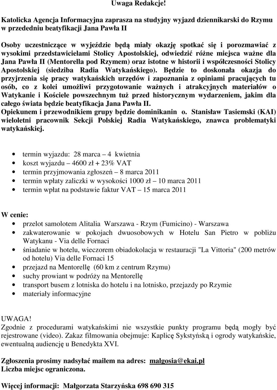 wysokimi przedstawicielami Stolicy Apostolskiej, odwiedzi róne miejsca wane dla Jana Pawła II (Mentorella pod Rzymem) oraz istotne w historii i współczesnoci Stolicy Apostolskiej (siedziba Radia