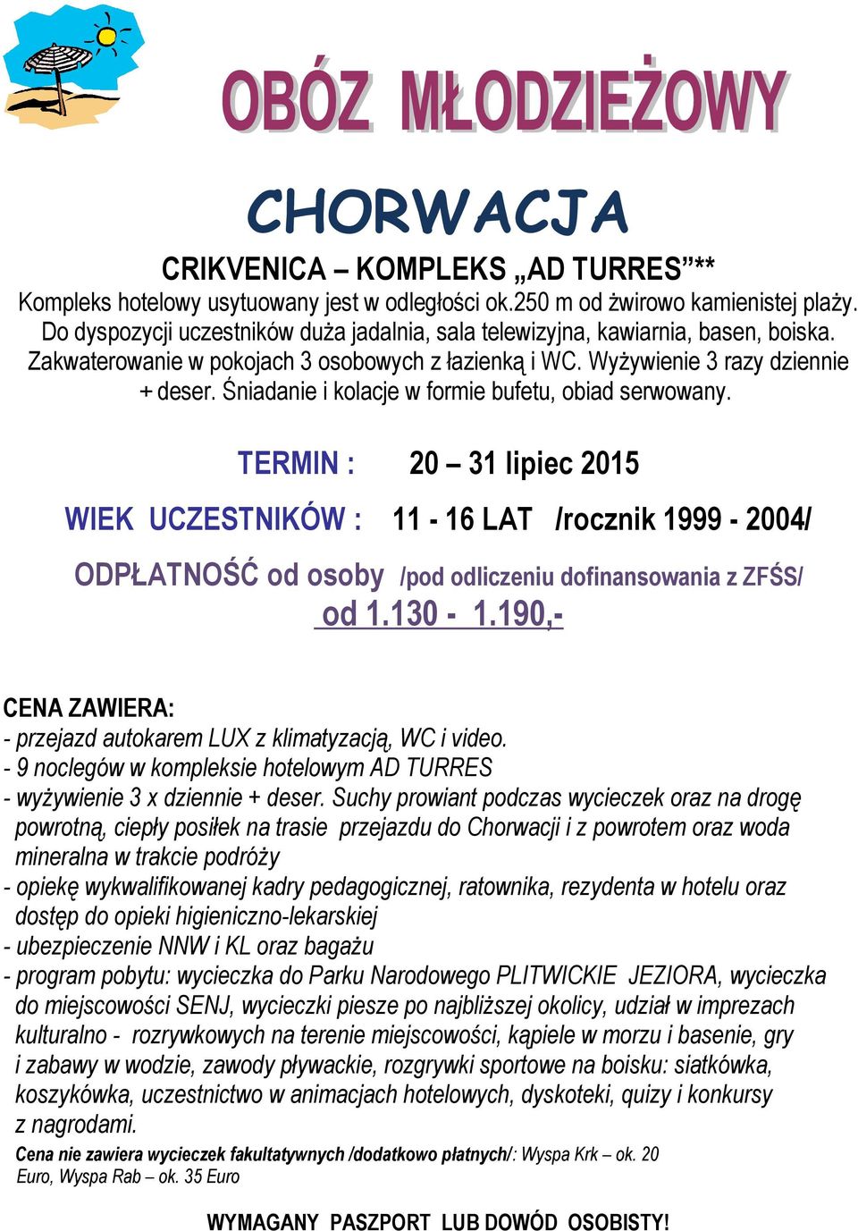 Śniadanie i kolacje w formie bufetu, obiad serwowany. TERMIN : 20 31 lipiec 2015 WIEK UCZESTNIKÓW : 11-16 LAT /rocznik 1999-2004/ od 1.130-1.190,- - przejazd autokarem LUX z klimatyzacją, WC i video.
