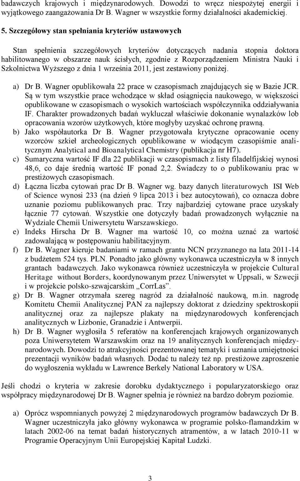 Ministra Nauki i Szkolnictwa Wyższego z dnia 1 września 2011, jest zestawiony poniżej. a) Dr B. Wagner opublikowała 22 prace w czasopismach znajdujących się w Bazie JCR.