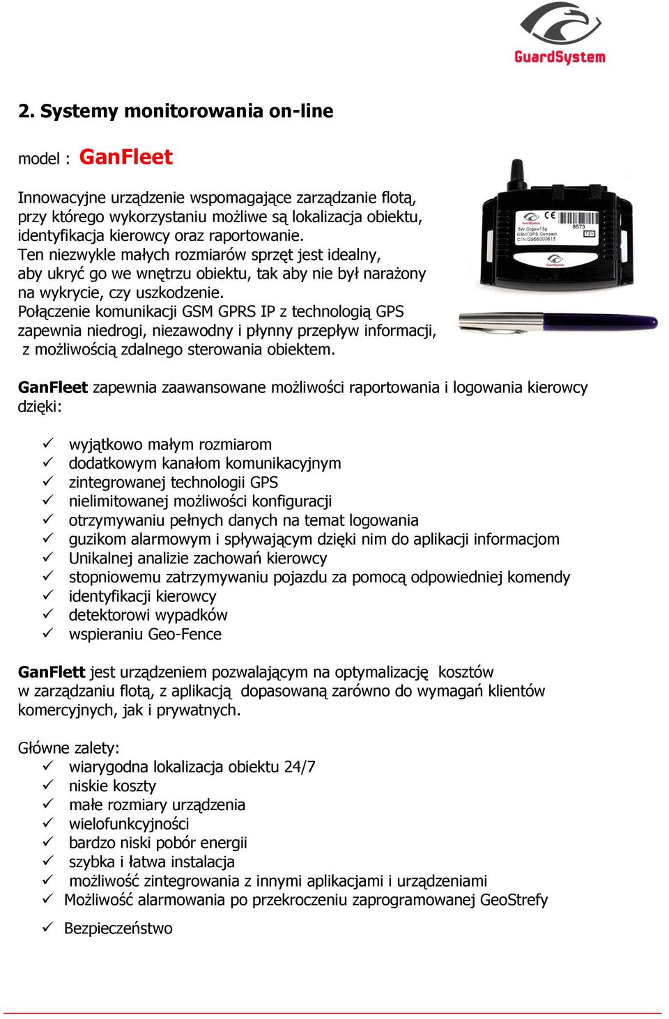 Połączenie komunikacji GSM GPRS IP z technologią GPS zapewnia niedrogi, niezawodny i płynny przepływ informacji, z możliwością zdalnego sterowania obiektem.