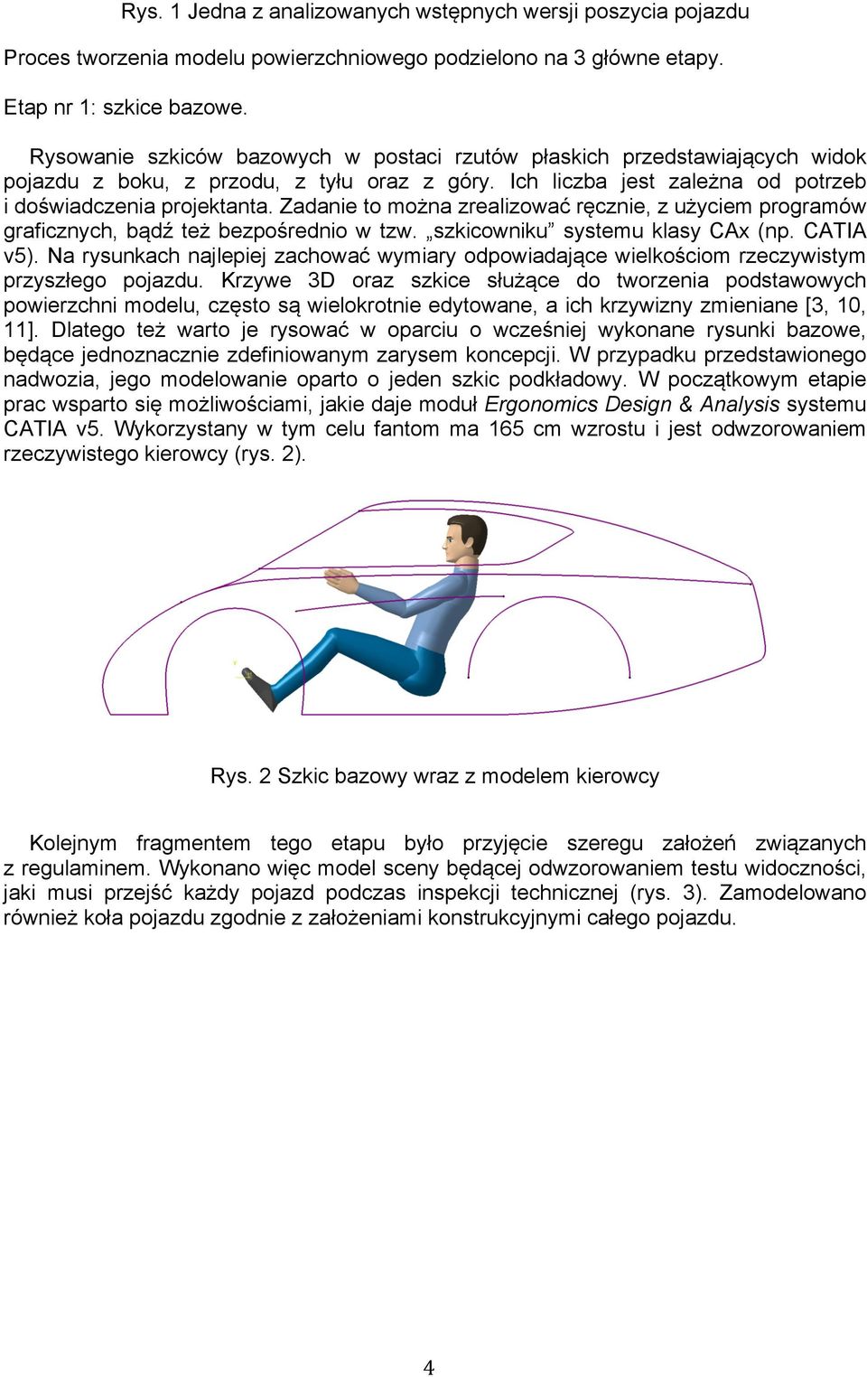 Zadanie to można zrealizować ręcznie, z użyciem programów graficznych, bądź też bezpośrednio w tzw. szkicowniku systemu klasy CAx (np. CATIA v5).