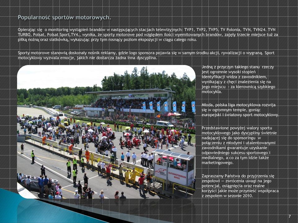 Sporty motorowe stanowią doskonały nośnik reklamy, gdzie logo sponsora pojawia się w samym środku akcji, rywalizacji o wygraną.