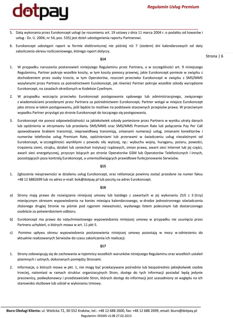 Eurokoncept udostępni raport w formie elektronicznej nie później niż 7 (siedem) dni kalendarzowych od daty zakończenia okresu rozliczeniowego, którego raport dotyczy. 14 Strona 6 1.